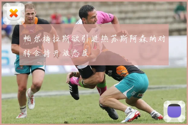 帕尔梅拉斯欲引进热苏斯阿森纳对转会持开放态度